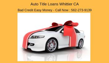 Get Auto Title Loans Whittier CA